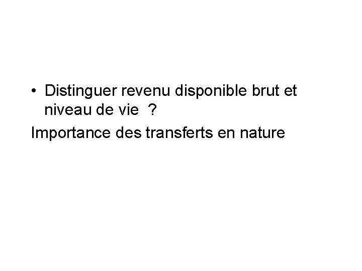  • Distinguer revenu disponible brut et niveau de vie ? Importance des transferts