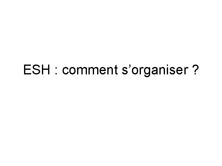 ESH : comment s’organiser ? 