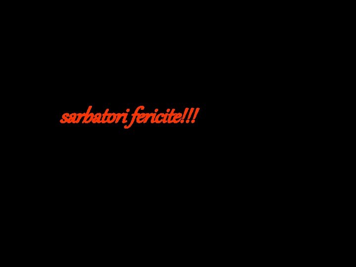 sarbatori fericite!!! 