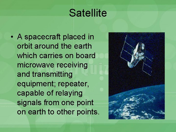 Satellite • A spacecraft placed in orbit around the earth which carries on board