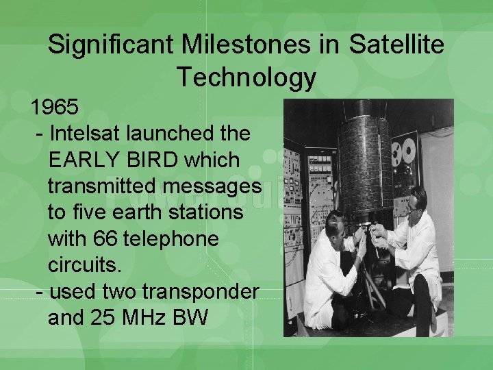 Significant Milestones in Satellite Technology 1965 - Intelsat launched the EARLY BIRD which transmitted