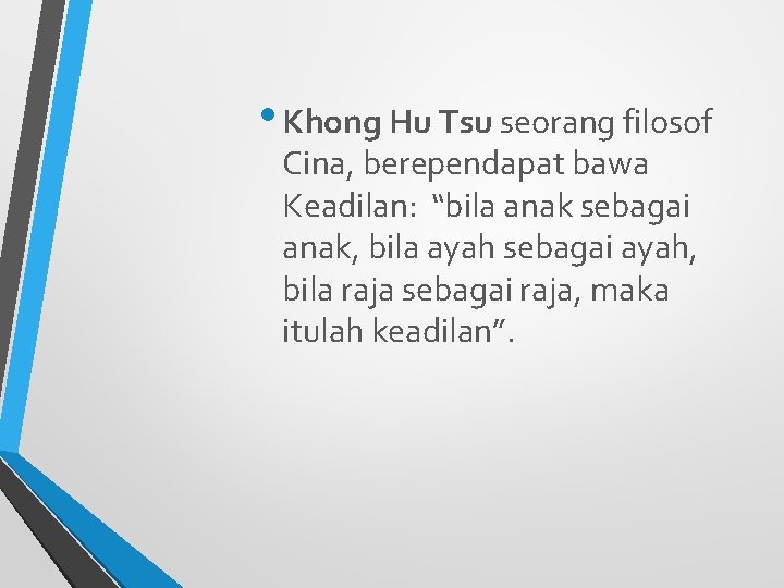  • Khong Hu Tsu seorang filosof Cina, berependapat bawa Keadilan: “bila anak sebagai