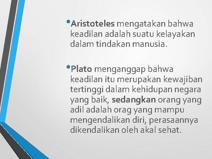  • Aristoteles mengatakan bahwa keadilan adalah suatu kelayakan dalam tindakan manusia. • Plato