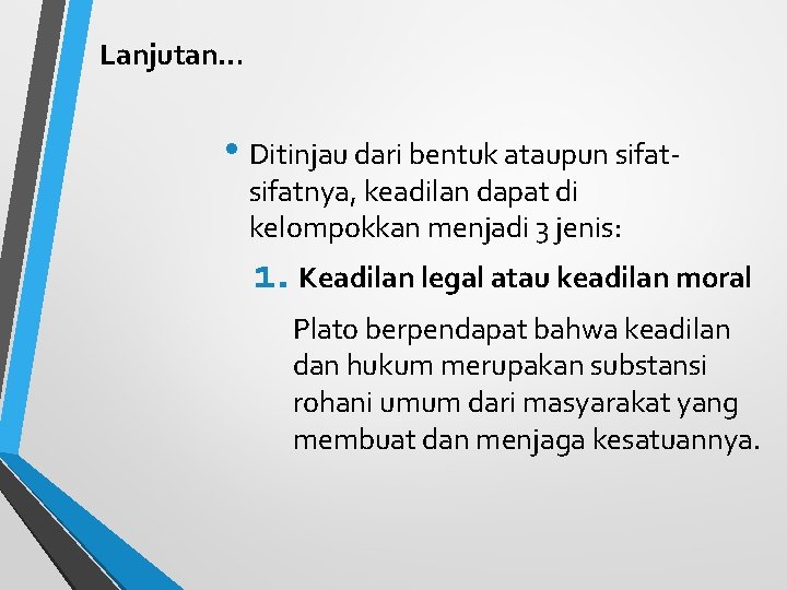 Lanjutan… • Ditinjau dari bentuk ataupun sifatnya, keadilan dapat di kelompokkan menjadi 3 jenis: