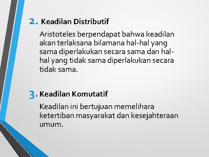 2. Keadilan Distributif Aristoteles berpendapat bahwa keadilan akan terlaksana bilamana hal-hal yang sama diperlakukan