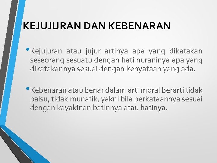 KEJUJURAN DAN KEBENARAN • Kejujuran atau jujur artinya apa yang dikatakan seseorang sesuatu dengan