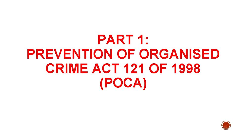 PART 1: PREVENTION OF ORGANISED CRIME ACT 121 OF 1998 (POCA) 