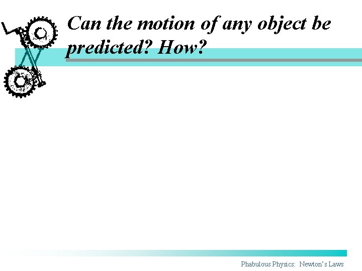 Can the motion of any object be predicted? How? Phabulous Physics: Newton’s Laws Can the motion of any object be predicted? How? Phabulous Physics: Newton’s Laws