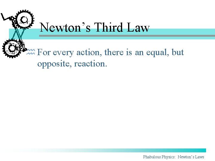 Newton’s Third Law h For every action, there is an equal, but opposite, reaction. Newton’s Third Law h For every action, there is an equal, but opposite, reaction.