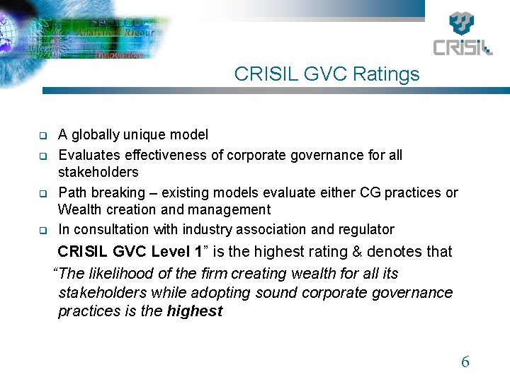 CRISIL GVC Ratings q q A globally unique model Evaluates effectiveness of corporate governance