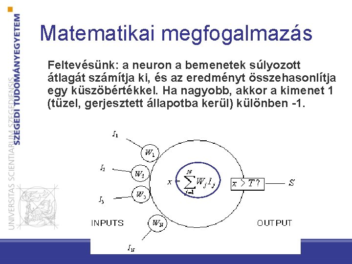 Matematikai megfogalmazás Feltevésünk: a neuron a bemenetek súlyozott átlagát számítja ki, és az eredményt