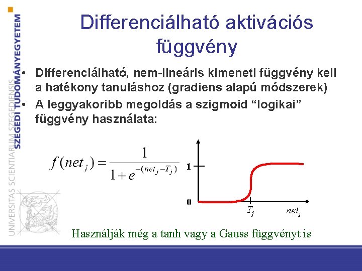 Differenciálható aktivációs függvény • Differenciálható, nem-lineáris kimeneti függvény kell a hatékony tanuláshoz (gradiens alapú