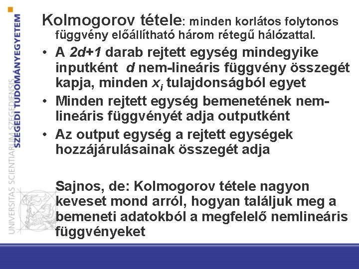 Kolmogorov tétele: minden korlátos folytonos függvény előállítható három rétegű hálózattal. • A 2 d+1