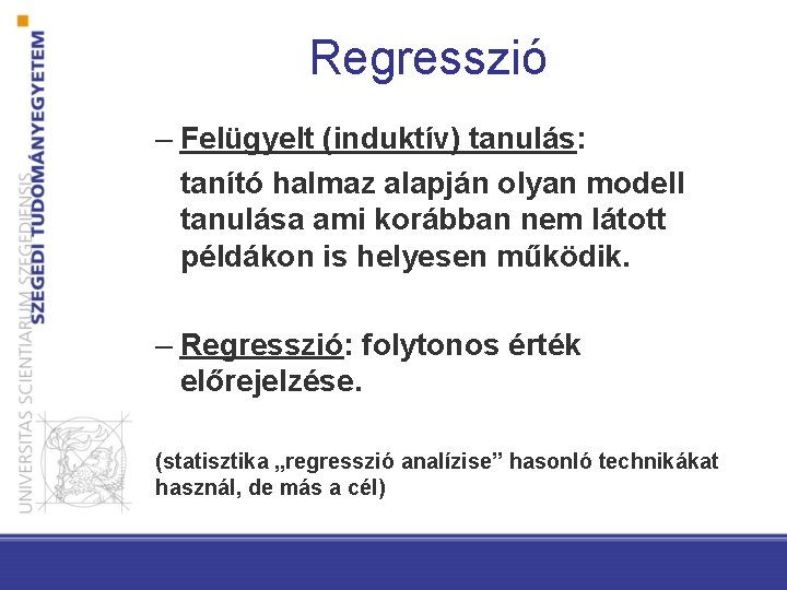 Regresszió – Felügyelt (induktív) tanulás: tanító halmaz alapján olyan modell tanulása ami korábban nem