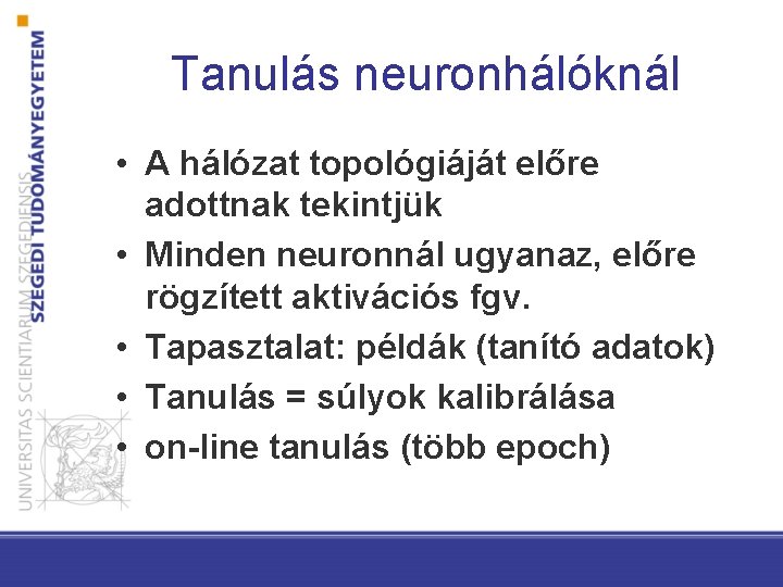 Tanulás neuronhálóknál • A hálózat topológiáját előre adottnak tekintjük • Minden neuronnál ugyanaz, előre