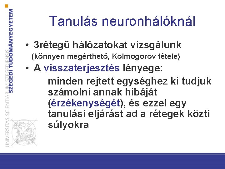 Tanulás neuronhálóknál • 3 rétegű hálózatokat vizsgálunk (könnyen megérthető, Kolmogorov tétele) • A visszaterjesztés