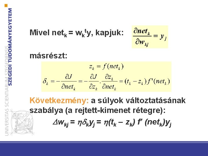 Mivel netk = wkty, kapjuk: másrészt: Következmény: a súlyok változtatásának szabálya (a rejtett-kimenet rétegre):