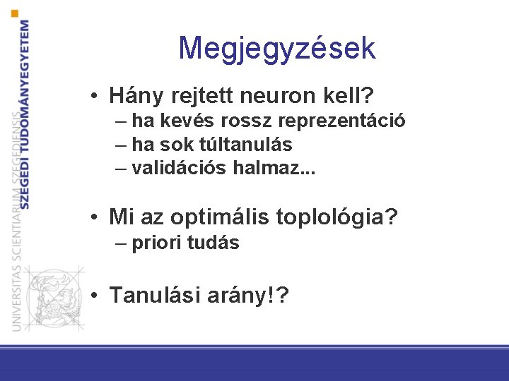 Megjegyzések • Hány rejtett neuron kell? – ha kevés rossz reprezentáció – ha sok