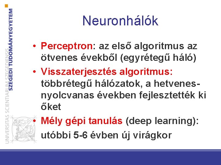 Neuronhálók • Perceptron: az első algoritmus az ötvenes évekből (egyrétegű háló) • Visszaterjesztés algoritmus: