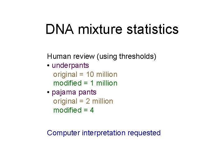 DNA mixture statistics Human review (using thresholds) • underpants original = 10 million modified