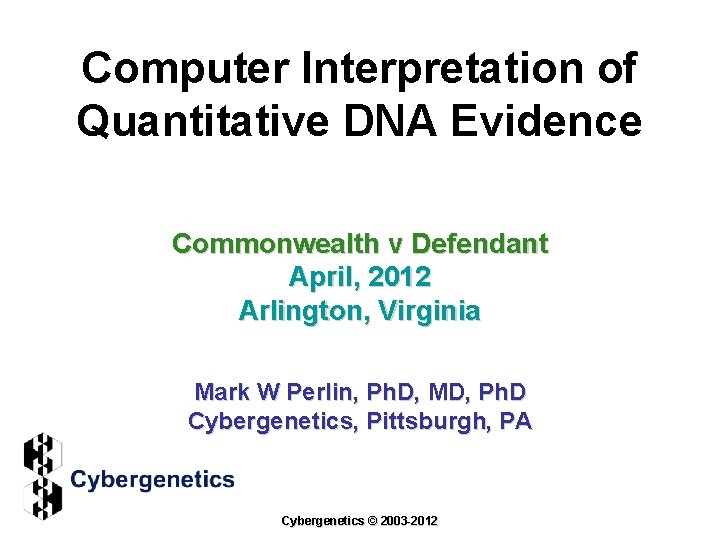 Computer Interpretation of Quantitative DNA Evidence Commonwealth v Defendant April, 2012 Arlington, Virginia Mark