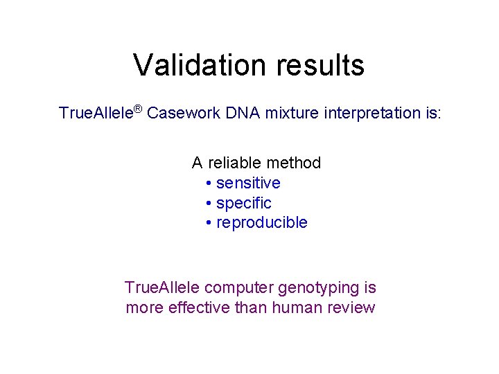 Validation results True. Allele® Casework DNA mixture interpretation is: A reliable method • sensitive