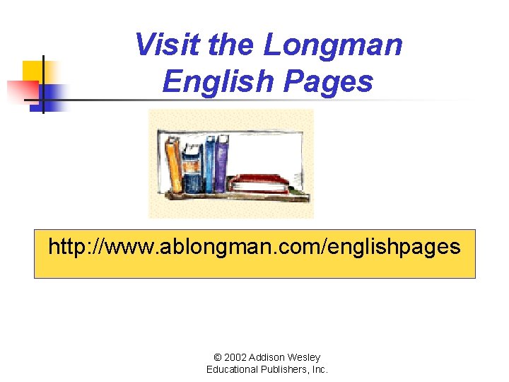 Visit the Longman English Pages http: //www. ablongman. com/englishpages © 2002 Addison Wesley Educational