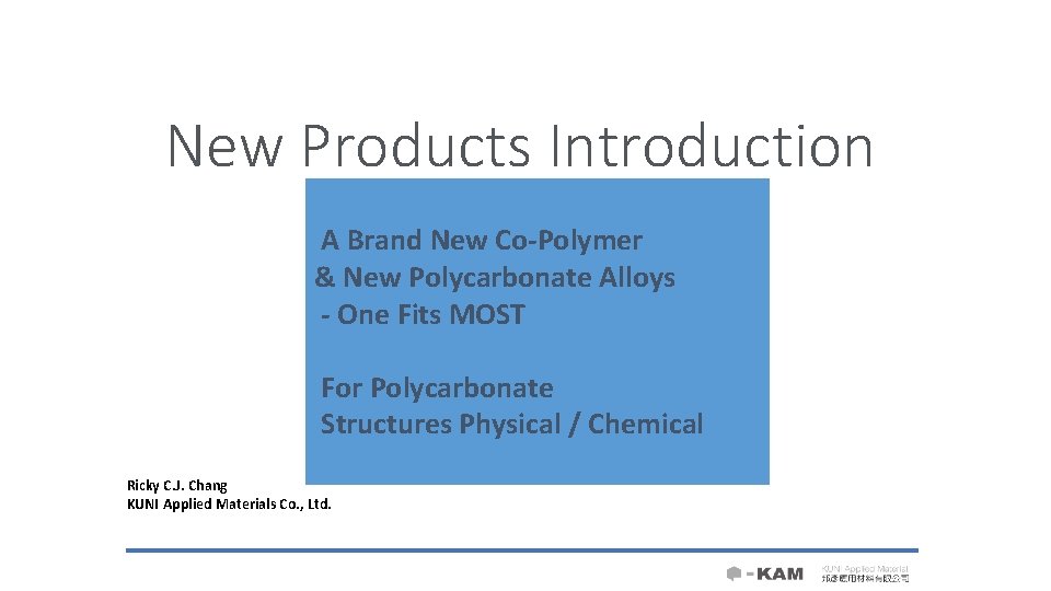 New Products Introduction A Brand New Co-Polymer & New Polycarbonate Alloys - One Fits