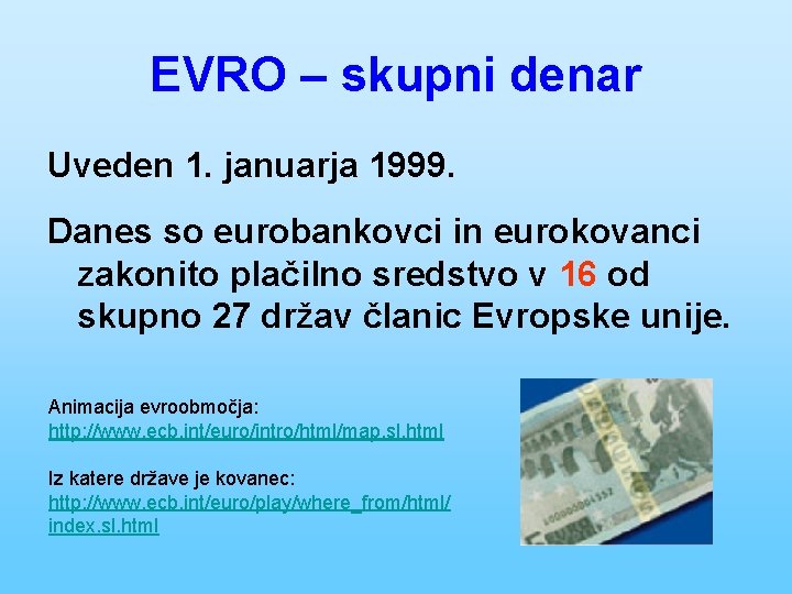 EVRO – skupni denar Uveden 1. januarja 1999. Danes so eurobankovci in eurokovanci zakonito