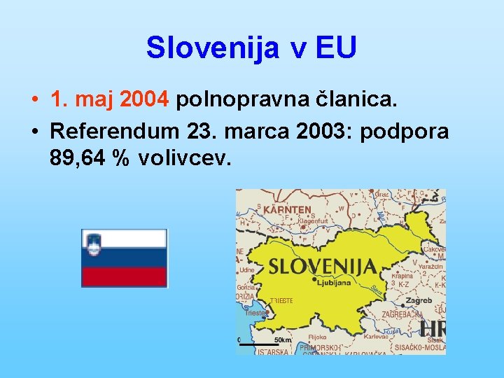 Slovenija v EU • 1. maj 2004 polnopravna članica. • Referendum 23. marca 2003: