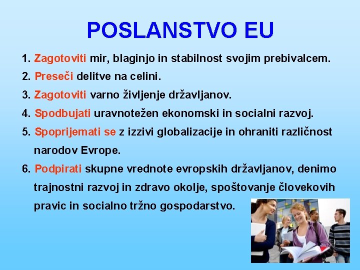 POSLANSTVO EU 1. Zagotoviti mir, blaginjo in stabilnost svojim prebivalcem. 2. Preseči delitve na