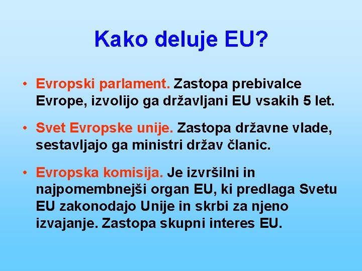 Kako deluje EU? • Evropski parlament. Zastopa prebivalce Evrope, izvolijo ga državljani EU vsakih