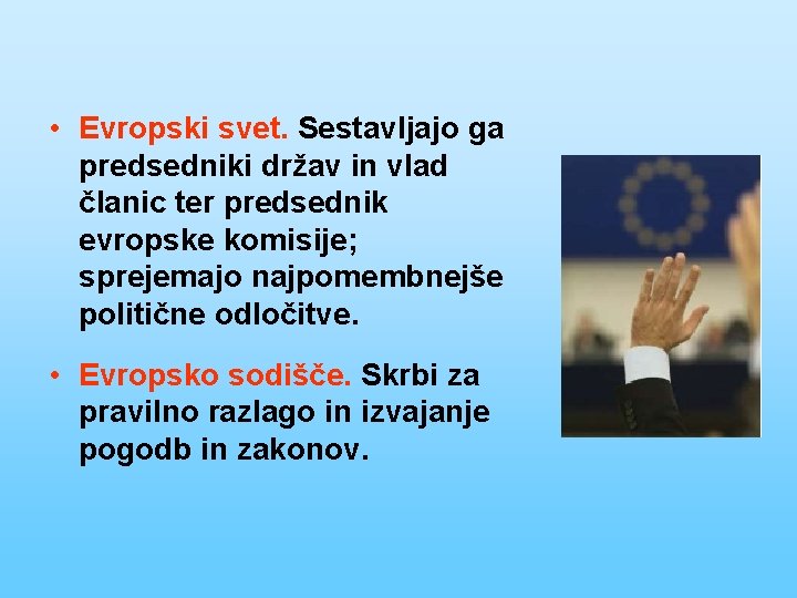  • Evropski svet. Sestavljajo ga predsedniki držav in vlad članic ter predsednik evropske