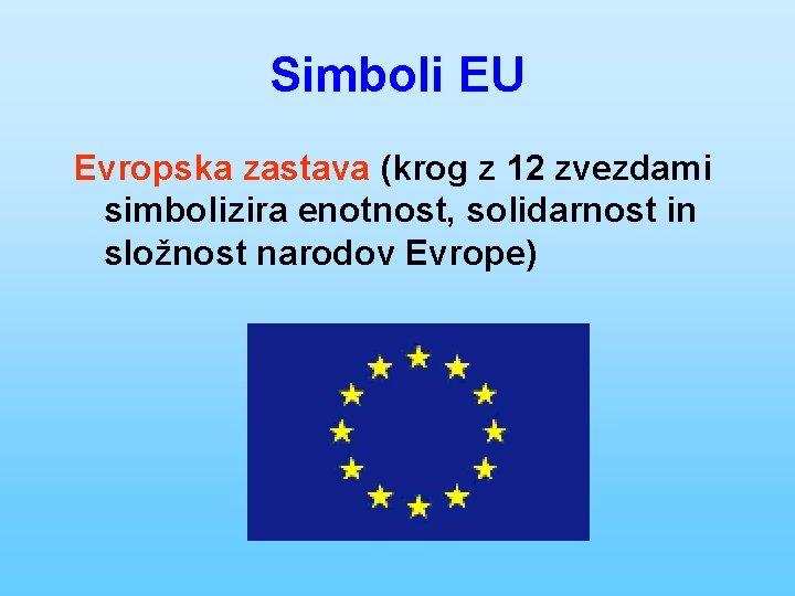 Simboli EU Evropska zastava (krog z 12 zvezdami simbolizira enotnost, solidarnost in složnost narodov