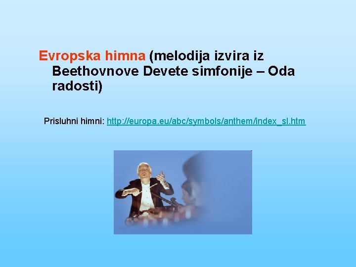 Evropska himna (melodija izvira iz Beethovnove Devete simfonije – Oda radosti) Prisluhni himni: http: