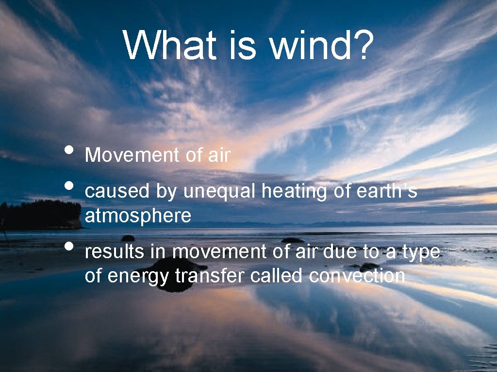 What is wind? • Movement of air • caused by unequal heating of earth’s