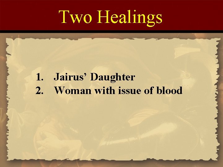 Two Healings 1. Jairus’ Daughter 2. Woman with issue of blood 