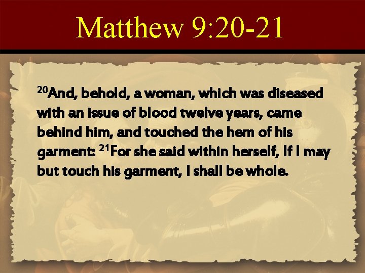 Matthew 9: 20 -21 20 And, behold, a woman, which was diseased with an