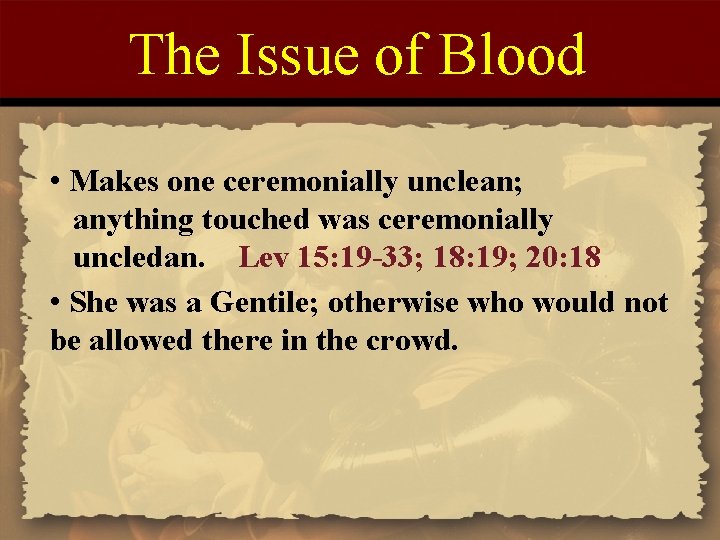 The Issue of Blood • Makes one ceremonially unclean; anything touched was ceremonially uncledan.