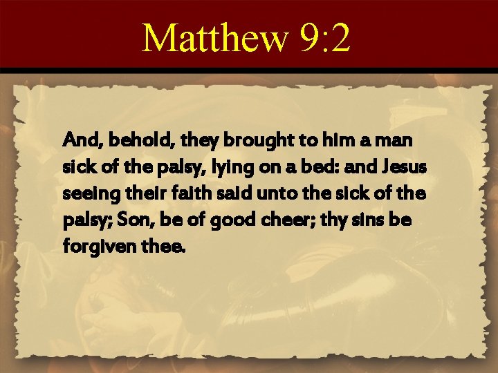 Matthew 9: 2 And, behold, they brought to him a man sick of the