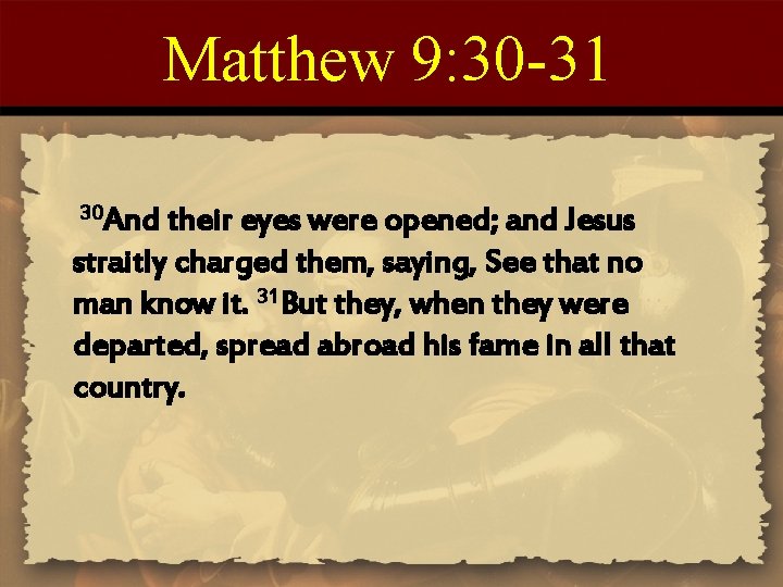 Matthew 9: 30 -31 30 And their eyes were opened; and Jesus straitly charged