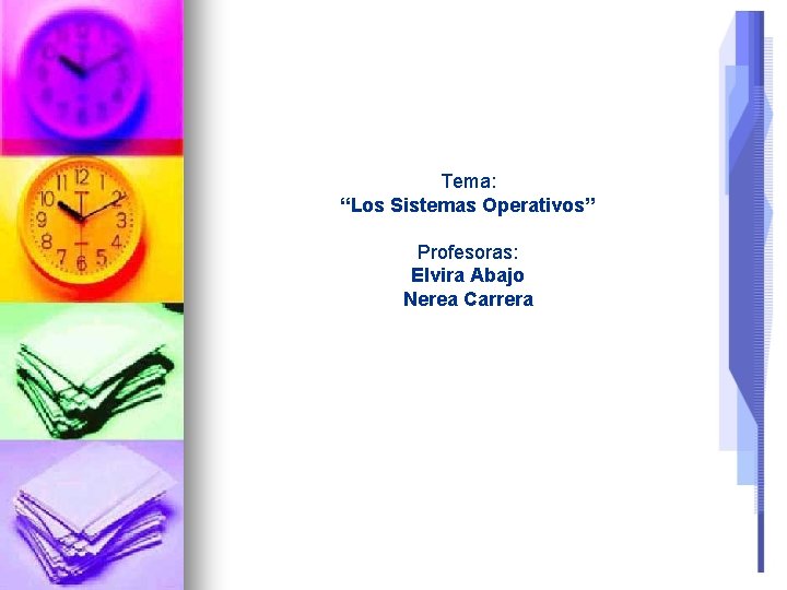 Tema: “Los Sistemas Operativos” Profesoras: Elvira Abajo Nerea Carrera 