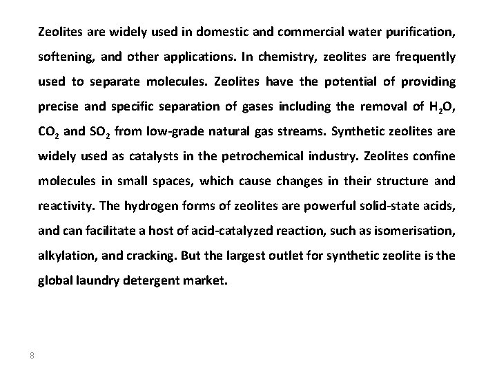 Zeolites are widely used in domestic and commercial water purification, softening, and other applications.