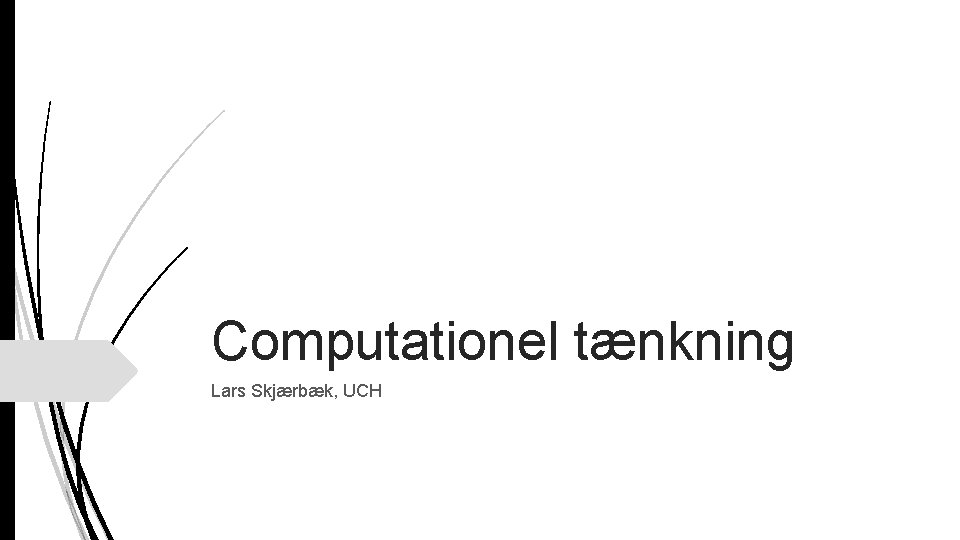 Computationel tænkning Lars Skjærbæk, UCH 