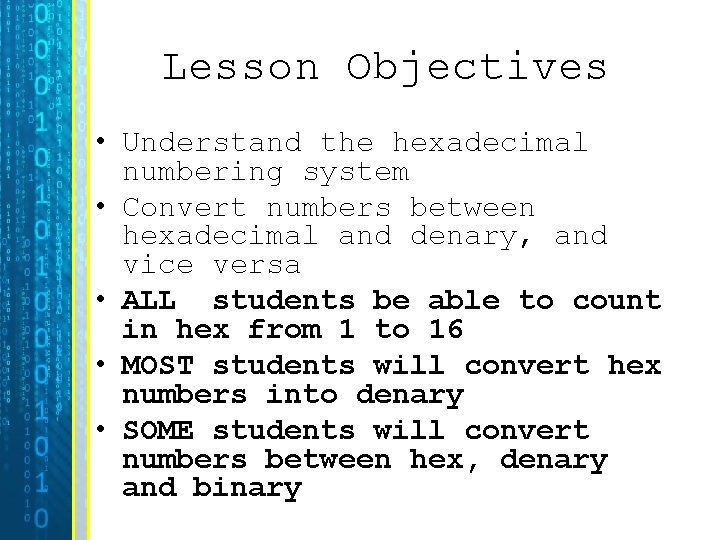 Lesson Objectives • Understand the hexadecimal numbering system • Convert numbers between hexadecimal and