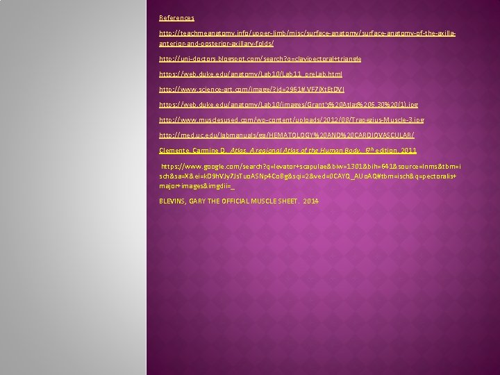 References http: //teachmeanatomy. info/upper-limb/misc/surface-anatomy-of-the-axillaanterior-and-posterior-axillary-folds/ http: //uni-doctors. blogspot. com/search? q=clavipectoral+triangle https: //web. duke. edu/anatomy/Lab 10/Lab