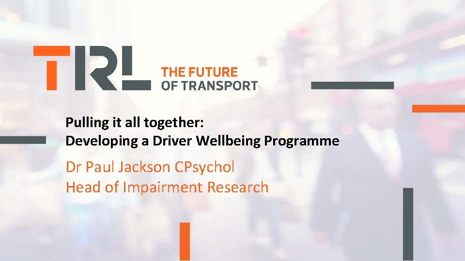 Pulling it all together: Developing a Driver Wellbeing Programme Dr Paul Jackson CPsychol Head