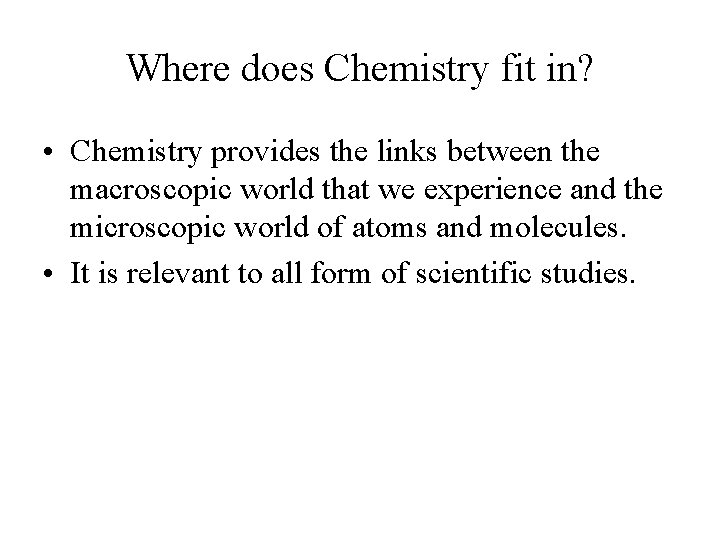 Where does Chemistry fit in? • Chemistry provides the links between the macroscopic world