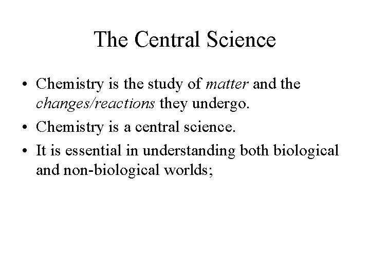 The Central Science • Chemistry is the study of matter and the changes/reactions they