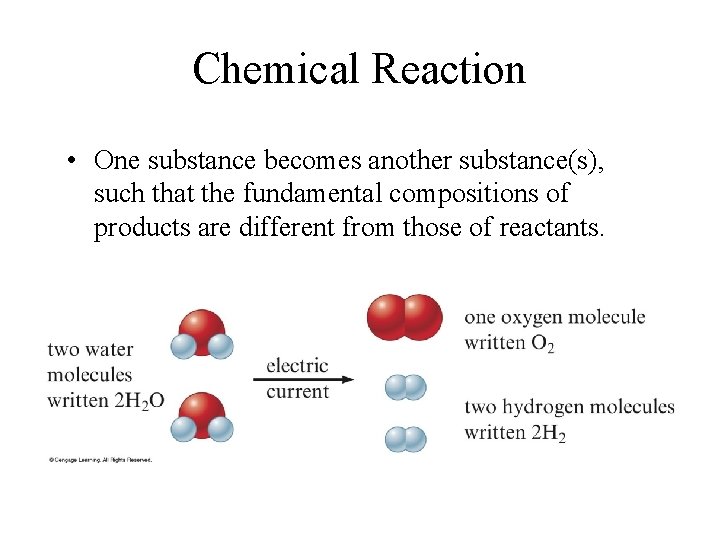 Chemical Reaction • One substance becomes another substance(s), such that the fundamental compositions of